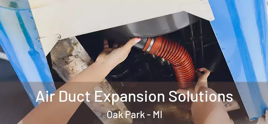 Air Duct Expansion Solutions Oak Park - MI
