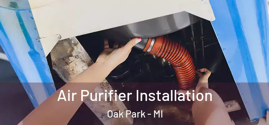 Air Purifier Installation Oak Park - MI