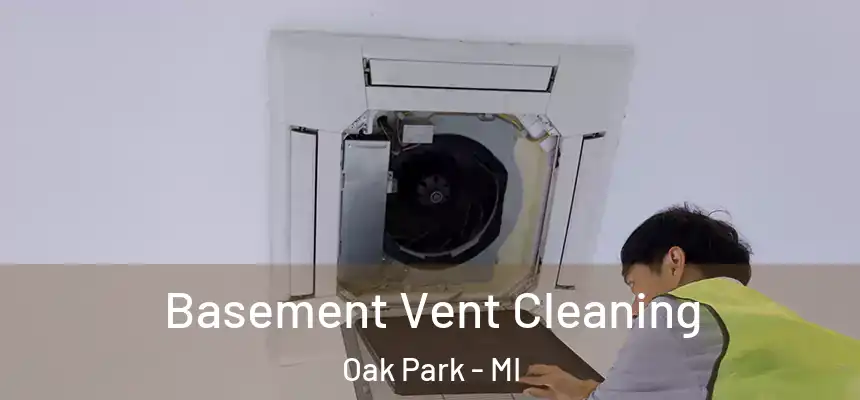 Basement Vent Cleaning Oak Park - MI