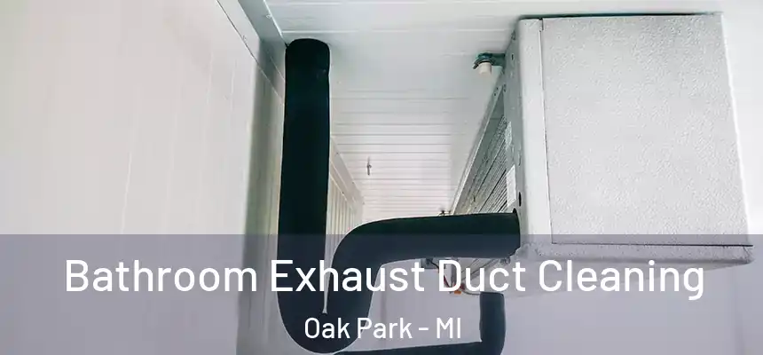Bathroom Exhaust Duct Cleaning Oak Park - MI