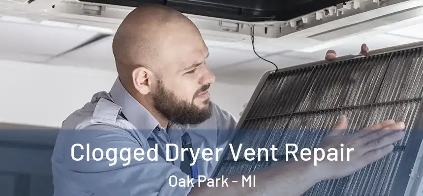 Clogged Dryer Vent Repair Oak Park - MI