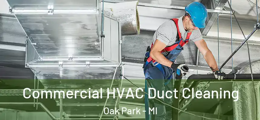 Commercial HVAC Duct Cleaning Oak Park - MI