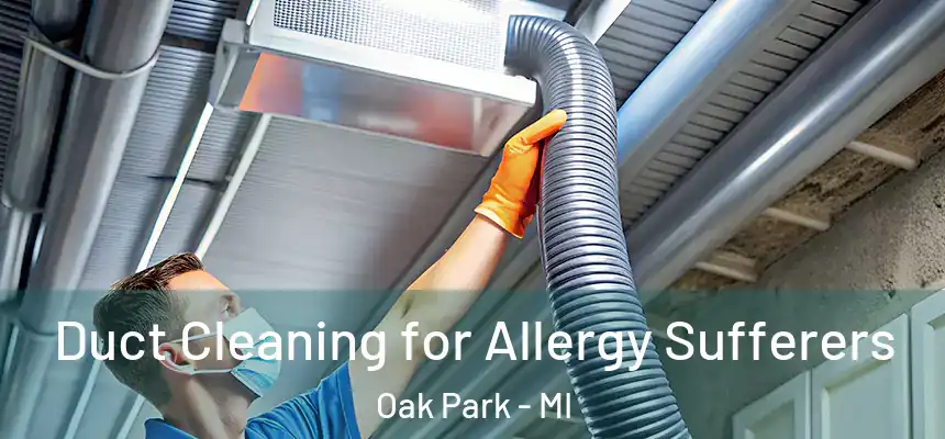 Duct Cleaning for Allergy Sufferers Oak Park - MI
