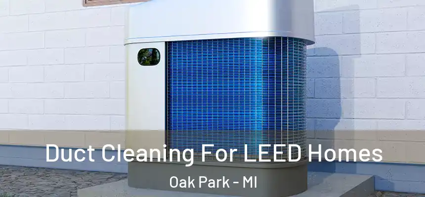  Duct Cleaning For LEED Homes Oak Park - MI