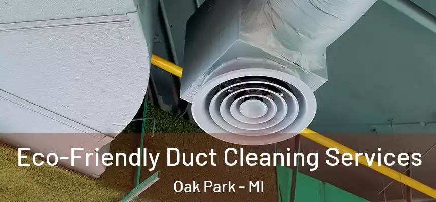 Eco-Friendly Duct Cleaning Services Oak Park - MI