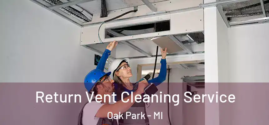 Return Vent Cleaning Service Oak Park - MI